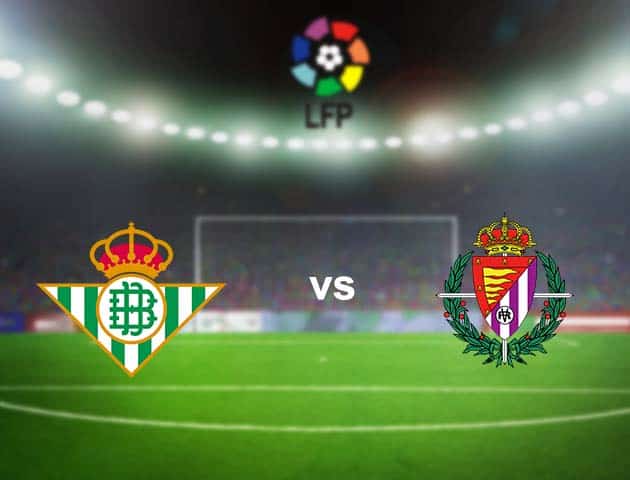 Nhận định trận đấu giữa Betis vs Valladolid