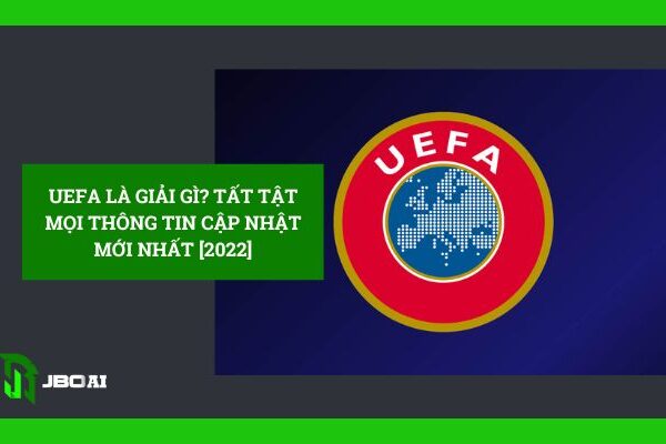 UEFA Là Giải Gì? Tất Tật Mọi Thông Tin Mới Nhất 2023